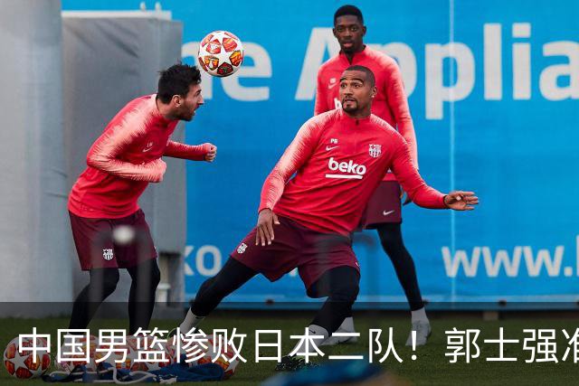 中国男篮惨败日本二队！郭士强准备不足+战术落后，轻敌酿成惨案